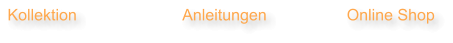 Kollektion		              Anleitungen                  Online Shop